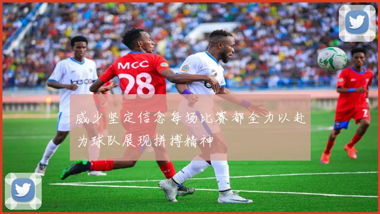 威少坚定信念每场比赛都全力以赴为球队展现拼搏精神